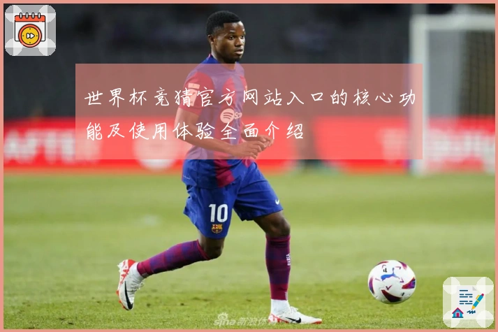 世界杯竞猜官方网站入口的核心功能及使用体验全面介绍