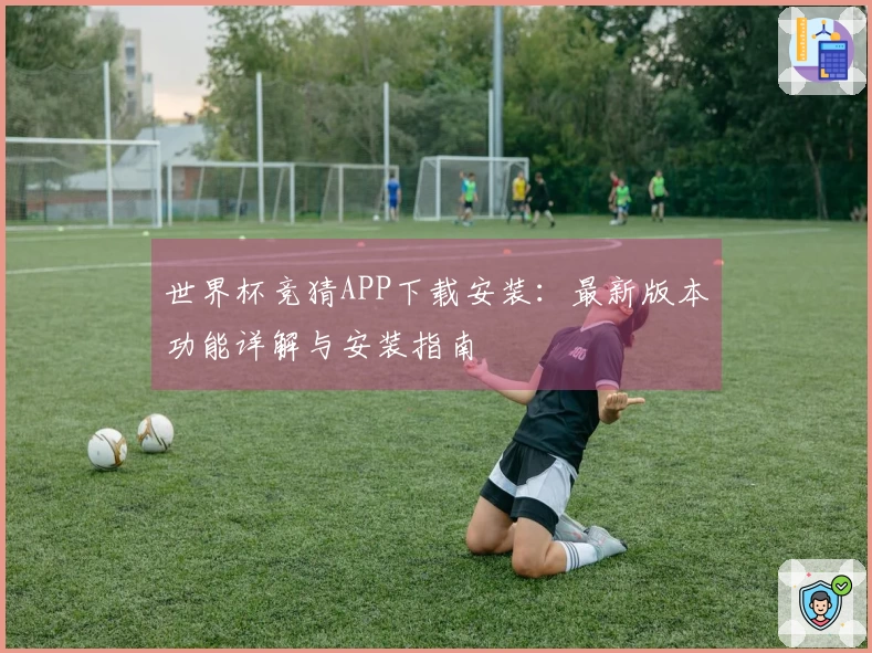 世界杯竞猜APP下载安装：最新版本功能详解与安装指南