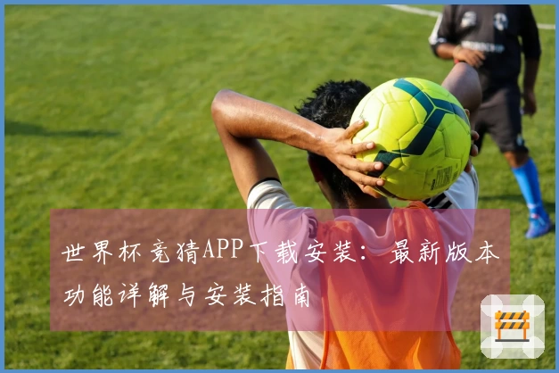 世界杯竞猜APP下载安装：最新版本功能详解与安装指南