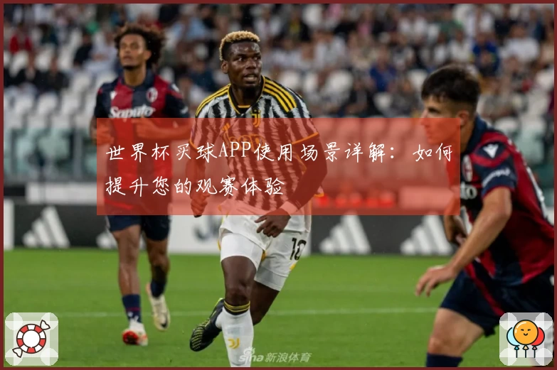 世界杯买球APP使用场景详解：如何提升您的观赛体验
