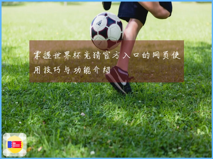 掌握世界杯竞猜官方入口的网页使用技巧与功能介绍